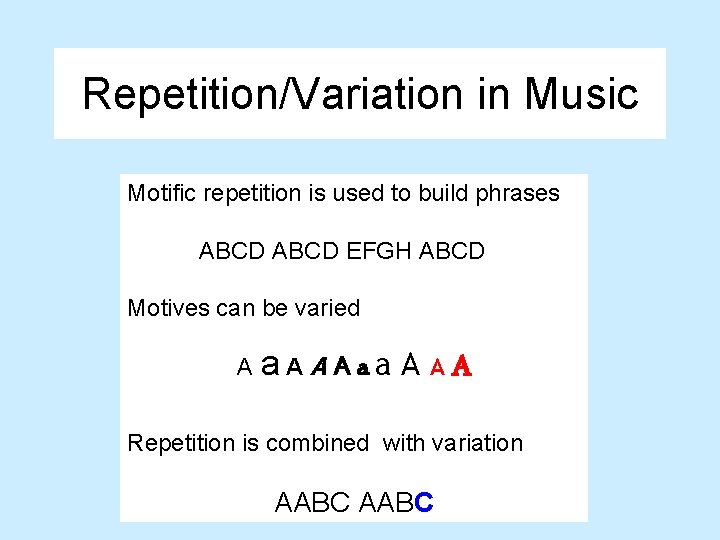 Repetition/Variation in Music Motific repetition is used to build phrases ABCD EFGH ABCD Motives