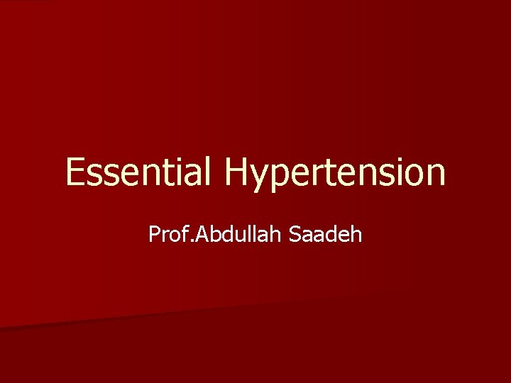 Essential Hypertension Prof. Abdullah Saadeh 