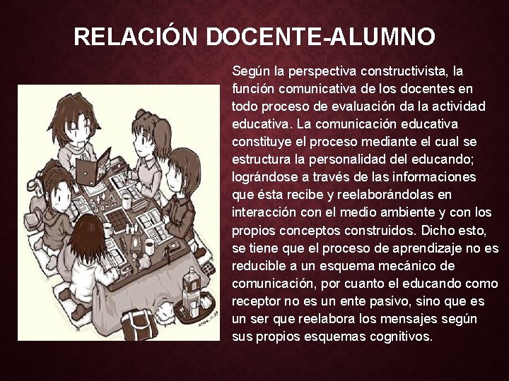 RELACIÓN DOCENTE-ALUMNO Según la perspectiva constructivista, la función comunicativa de los docentes en todo