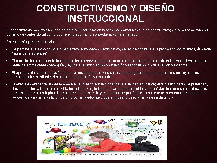 CONSTRUCTIVISMO Y DISEÑO INSTRUCCIONAL El conocimiento no está en el contenido disciplinar, sino en