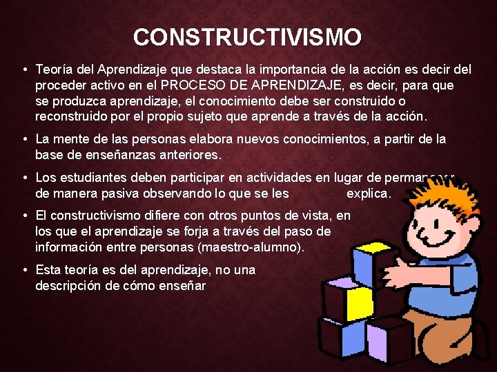 CONSTRUCTIVISMO • Teoría del Aprendizaje que destaca la importancia de la acción es decir