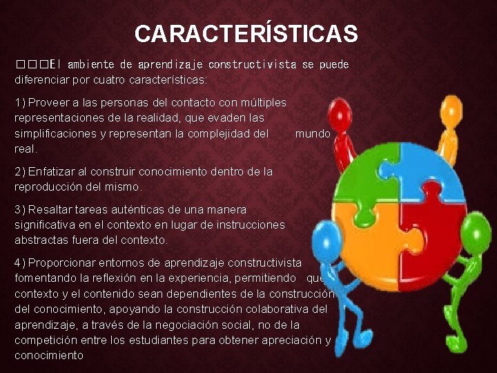 CARACTERÍSTICAS ���El ambiente de aprendizaje constructivista se puede diferenciar por cuatro características: 1) Proveer