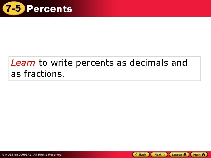 7 -5 Percents Learn to write percents as decimals and as fractions. 