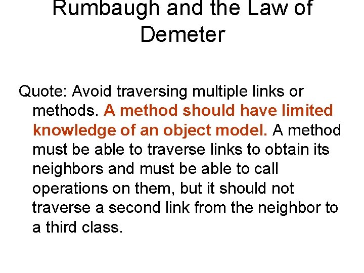 Rumbaugh and the Law of Demeter Quote: Avoid traversing multiple links or methods. A