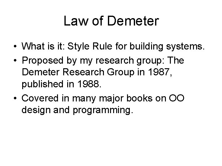 Law of Demeter • What is it: Style Rule for building systems. • Proposed