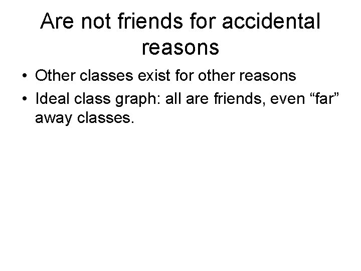 Are not friends for accidental reasons • Other classes exist for other reasons •