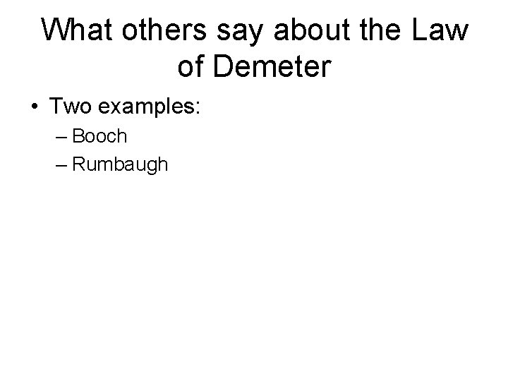 What others say about the Law of Demeter • Two examples: – Booch –