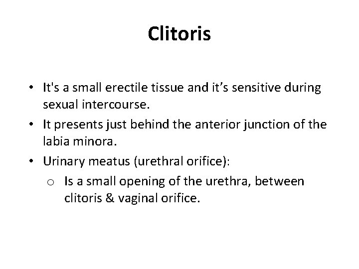Clitoris • It's a small erectile tissue and it’s sensitive during sexual intercourse. •