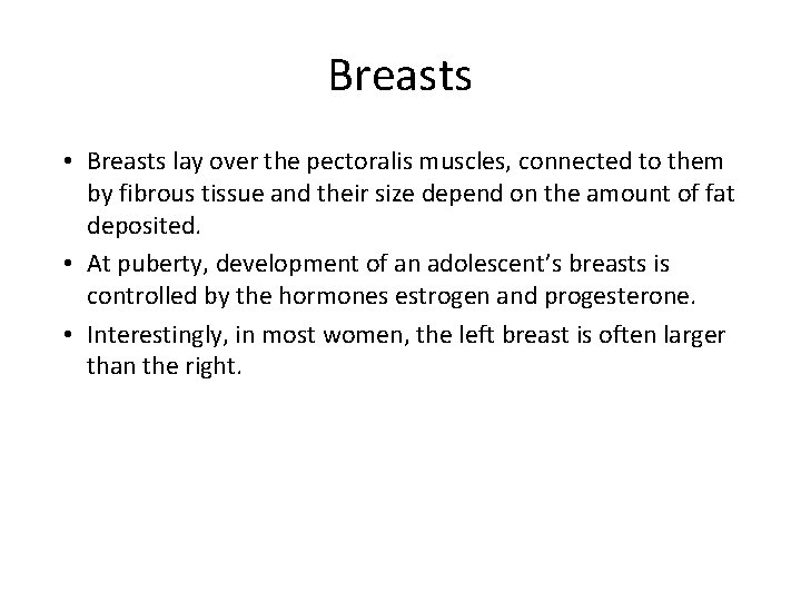 Breasts • Breasts lay over the pectoralis muscles, connected to them by fibrous tissue