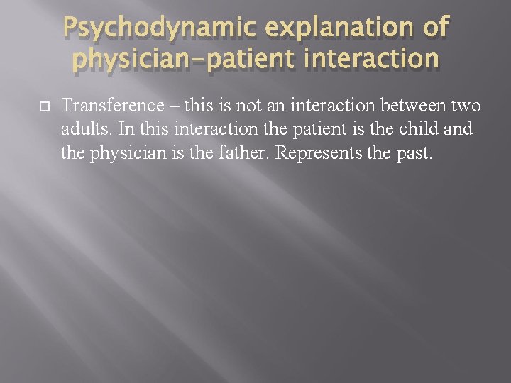 Psychodynamic explanation of physician-patient interaction Transference – this is not an interaction between two