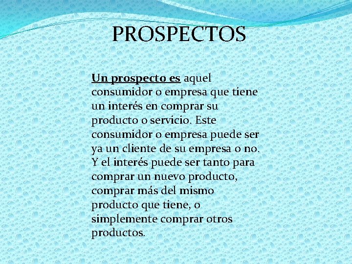 PROSPECTOS Un prospecto es aquel consumidor o empresa que tiene un interés en comprar