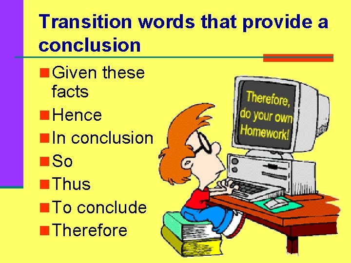 Transition words that provide a conclusion n Given these facts n Hence n In