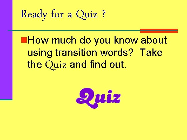 Ready for a Quiz ? n. How much do you know about using transition