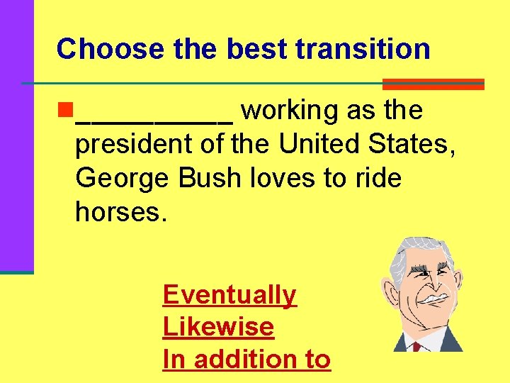 Choose the best transition n_____ working as the president of the United States, George