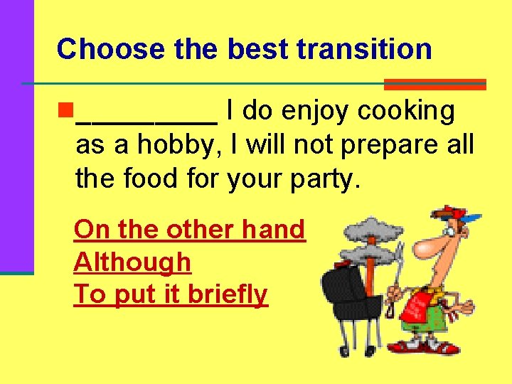 Choose the best transition n_____ I do enjoy cooking as a hobby, I will