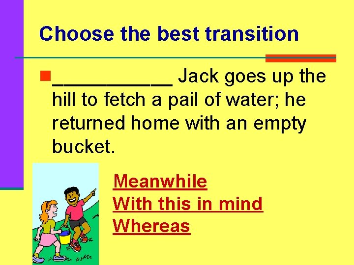 Choose the best transition n______ Jack goes up the hill to fetch a pail