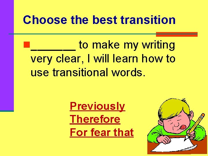 Choose the best transition n_______ to make my writing very clear, I will learn