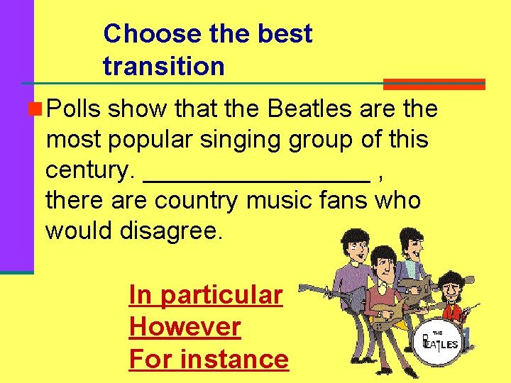 Choose the best transition n Polls show that the Beatles are the most popular