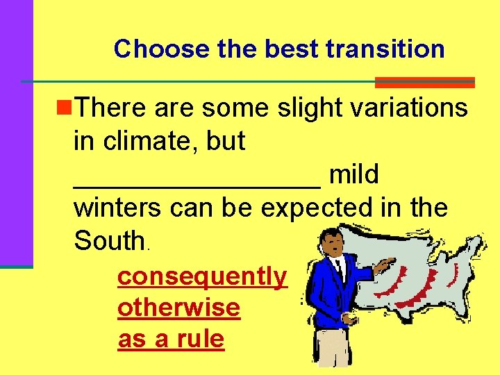 Choose the best transition n. There are some slight variations in climate, but ________