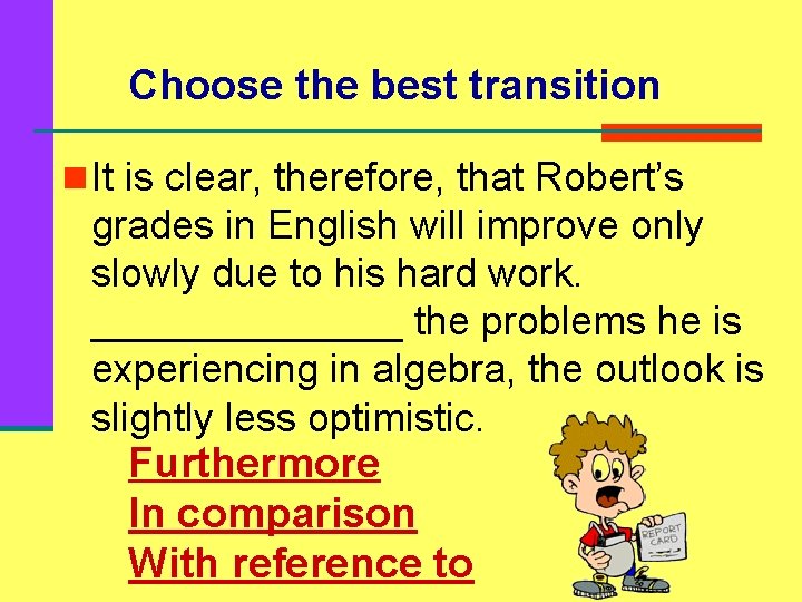 Choose the best transition n It is clear, therefore, that Robert’s grades in English