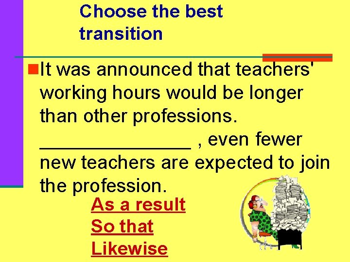 Choose the best transition n. It was announced that teachers' working hours would be