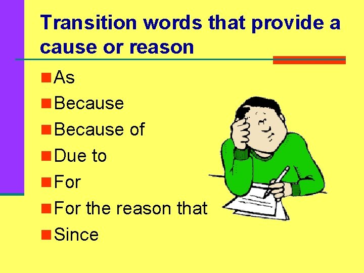 Transition words that provide a cause or reason n As n Because of n