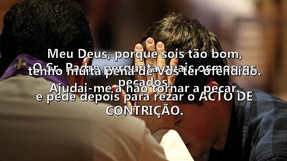 Meu Deus, porque sois tão bom, O Sr. Padre quais nossos tenho muita pergunta
