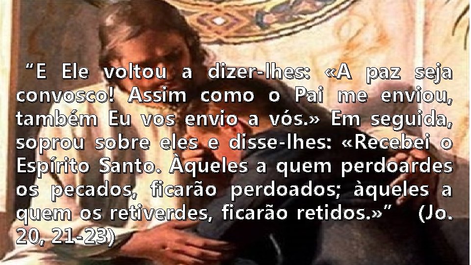 “E Ele voltou a dizer-lhes: «A paz seja convosco! Assim como o Pai me