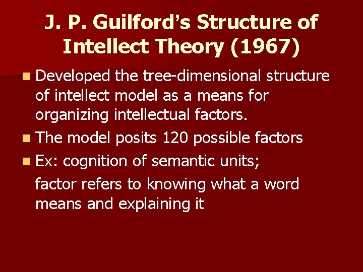 J. P. Guilford’s Structure of Intellect Theory (1967) n Developed the tree-dimensional structure of