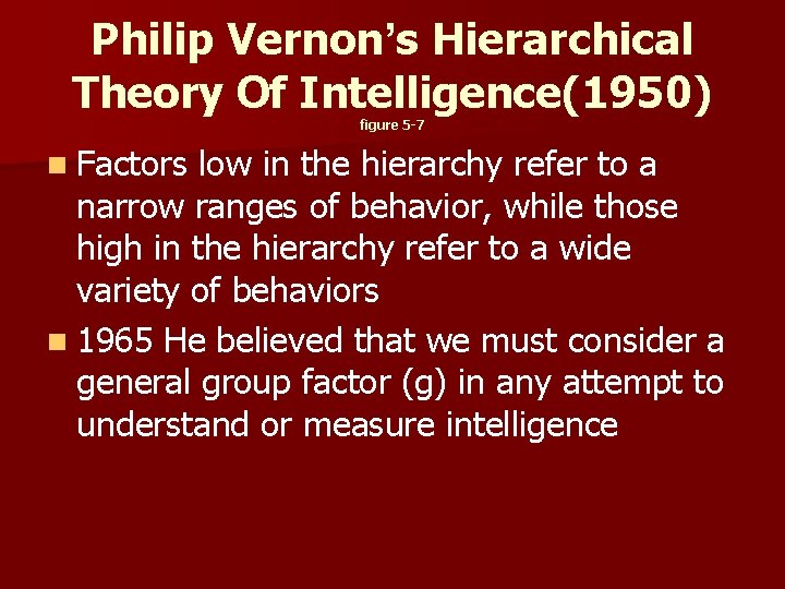 Philip Vernon’s Hierarchical Theory Of Intelligence(1950) figure 5 -7 n Factors low in the