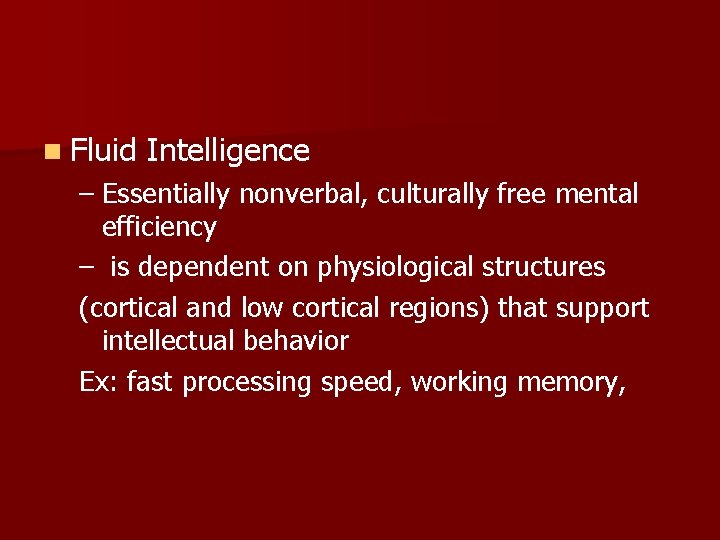 n Fluid Intelligence – Essentially nonverbal, culturally free mental efficiency – is dependent on