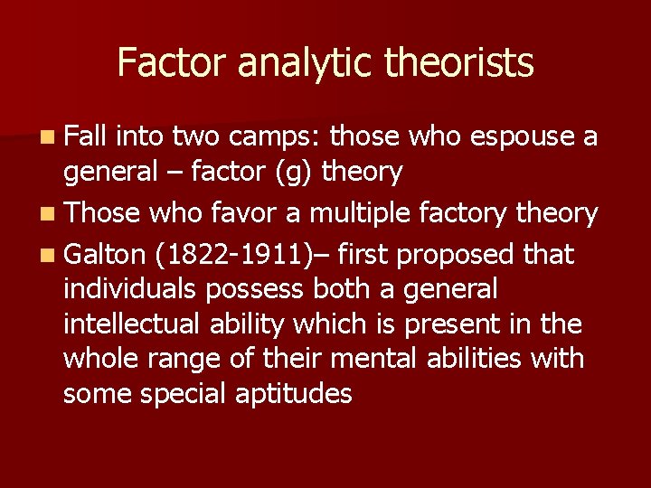 Factor analytic theorists n Fall into two camps: those who espouse a general –