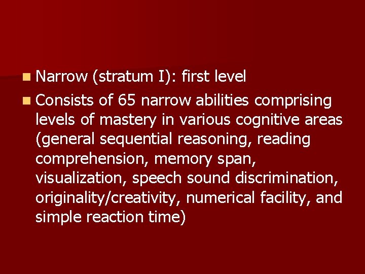 n Narrow (stratum I): first level n Consists of 65 narrow abilities comprising levels