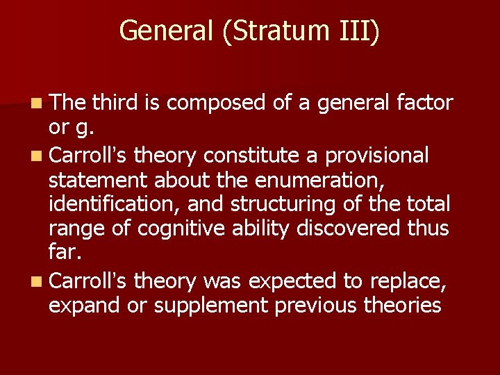 General (Stratum III) n The third is composed of a general factor or g.