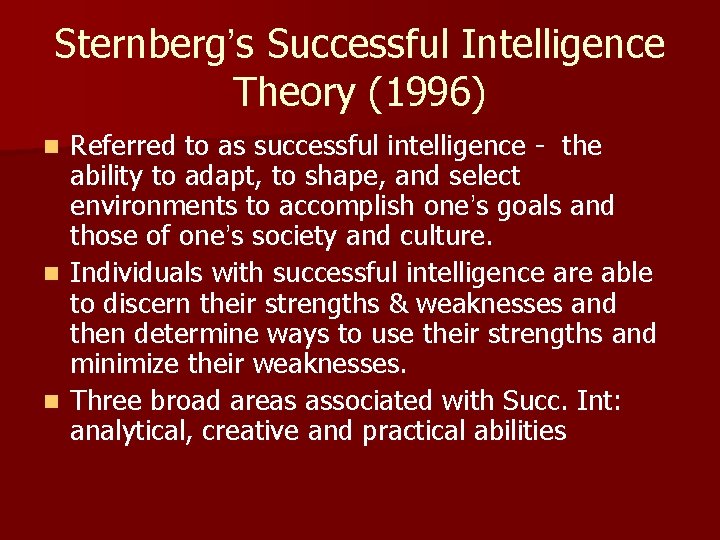 Sternberg’s Successful Intelligence Theory (1996) Referred to as successful intelligence - the ability to