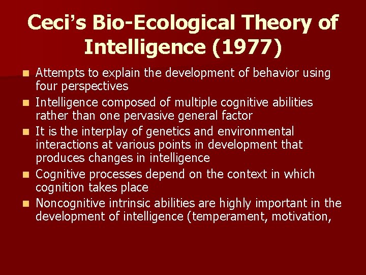 Ceci’s Bio-Ecological Theory of Intelligence (1977) n n n Attempts to explain the development