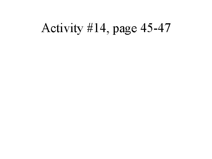 Activity #14, page 45 -47 