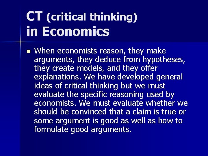 CT (critical thinking) in Economics n When economists reason, they make arguments, they deduce