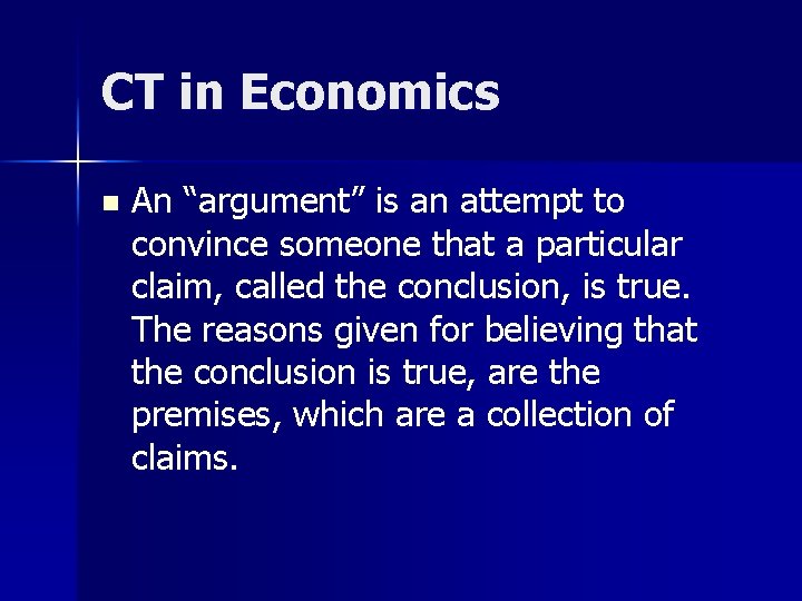 CT in Economics n An “argument” is an attempt to convince someone that a