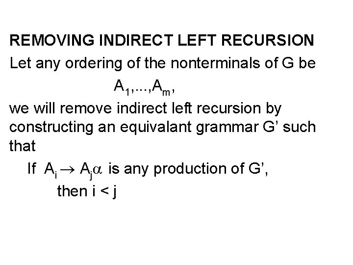 REMOVING INDIRECT LEFT RECURSION Let any ordering of the nonterminals of G be A