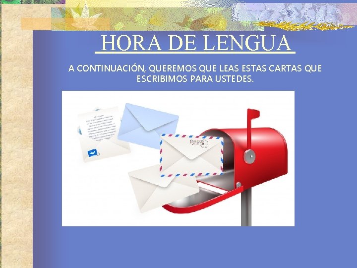 HORA DE LENGUA A CONTINUACIÓN, QUEREMOS QUE LEAS ESTAS CARTAS QUE ESCRIBIMOS PARA USTEDES.