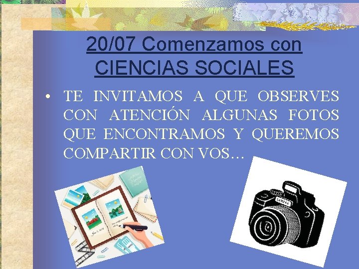 20/07 Comenzamos con CIENCIAS SOCIALES • TE INVITAMOS A QUE OBSERVES CON ATENCIÓN ALGUNAS