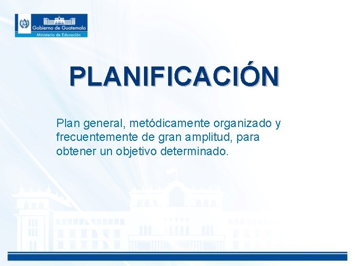 PLANIFICACIÓN Plan general, metódicamente organizado y frecuentemente de gran amplitud, para obtener un objetivo