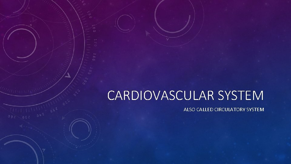 CARDIOVASCULAR SYSTEM ALSO CALLED CIRCULATORY SYSTEM 