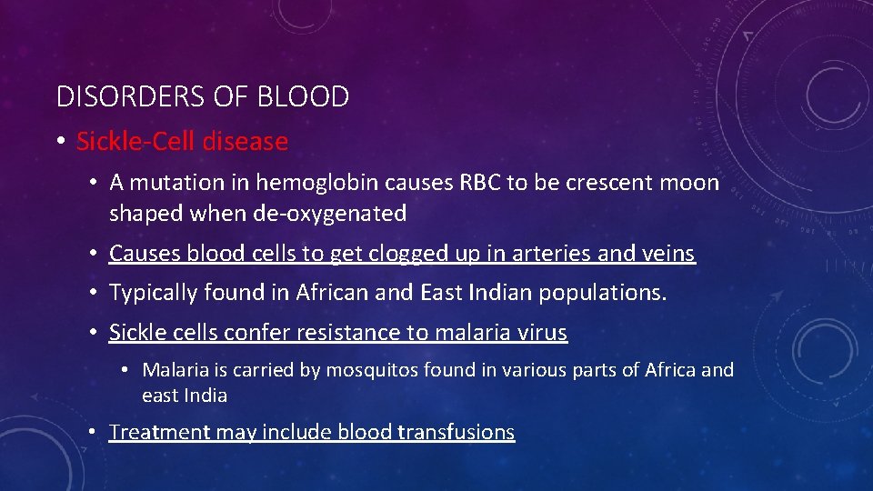 DISORDERS OF BLOOD • Sickle-Cell disease • A mutation in hemoglobin causes RBC to