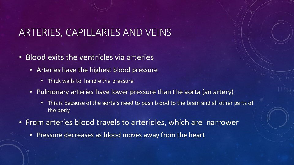 ARTERIES, CAPILLARIES AND VEINS • Blood exits the ventricles via arteries • Arteries have