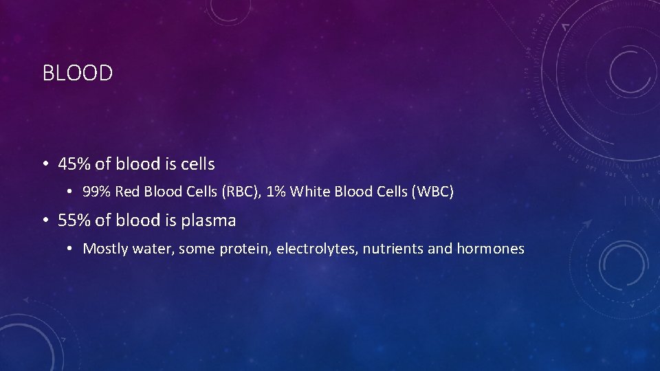 BLOOD • 45% of blood is cells • 99% Red Blood Cells (RBC), 1%