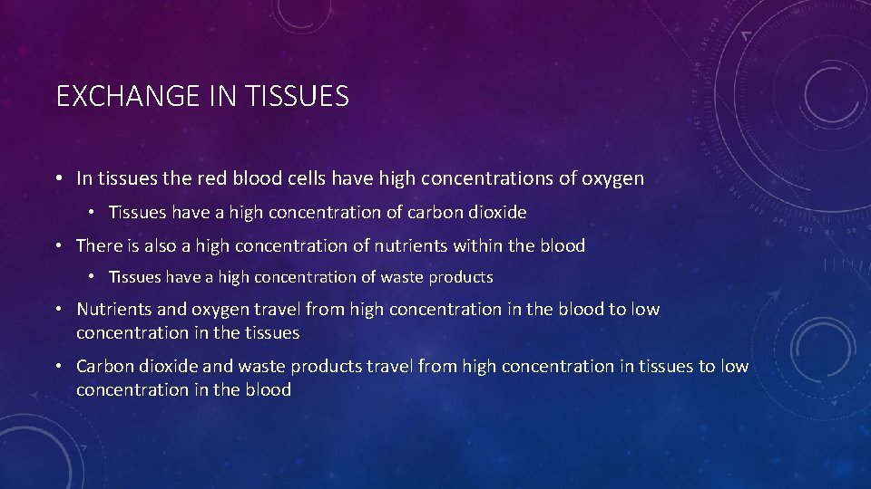 EXCHANGE IN TISSUES • In tissues the red blood cells have high concentrations of