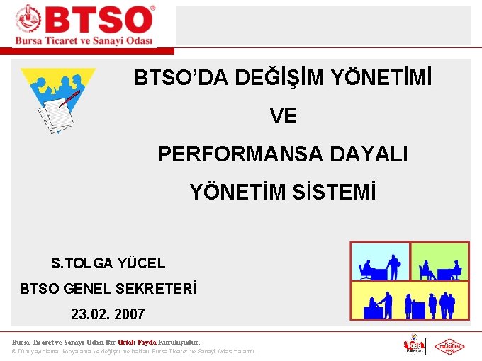 BTSO’DA DEĞİŞİM YÖNETİMİ VE PERFORMANSA DAYALI YÖNETİM SİSTEMİ S. TOLGA YÜCEL BTSO GENEL SEKRETERİ