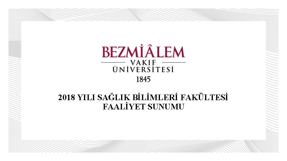 2018 YILI SAĞLIK BİLİMLERİ FAKÜLTESİ FAALİYET SUNUMU 